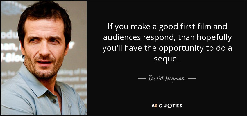 If you make a good first film and audiences respond, than hopefully you'll have the opportunity to do a sequel. - David Heyman