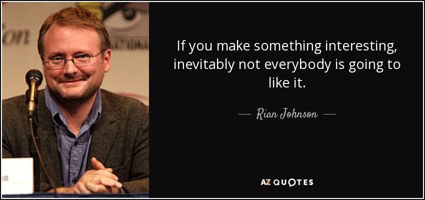 If you make something interesting, inevitably not everybody is going to like it. - Rian Johnson