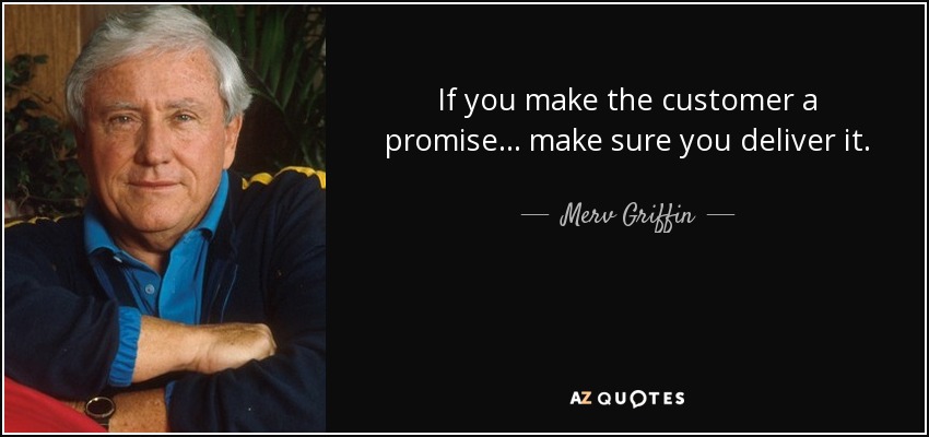 If you make the customer a promise... make sure you deliver it. - Merv Griffin