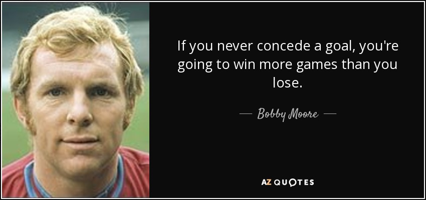 quote if you never concede a goal you re going to win more games than you lose bobby moore 60 3 0364