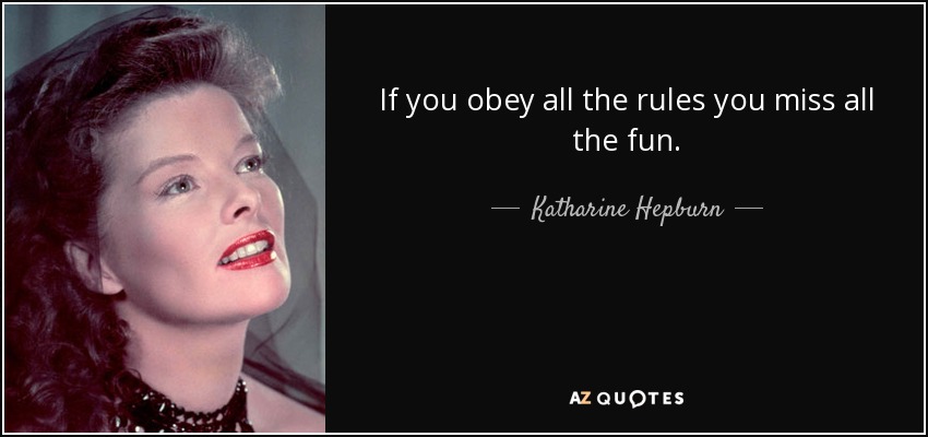 If you obey all the rules you miss all the fun. - Katharine Hepburn