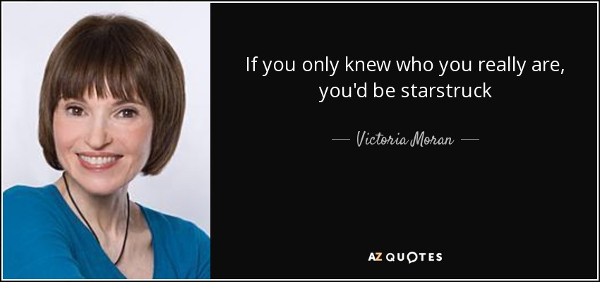 If you only knew who you really are, you'd be starstruck - Victoria Moran