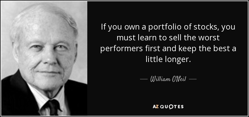 If you own a portfolio of stocks, you must learn to sell the worst performers first and keep the best a little longer. - William O'Neil