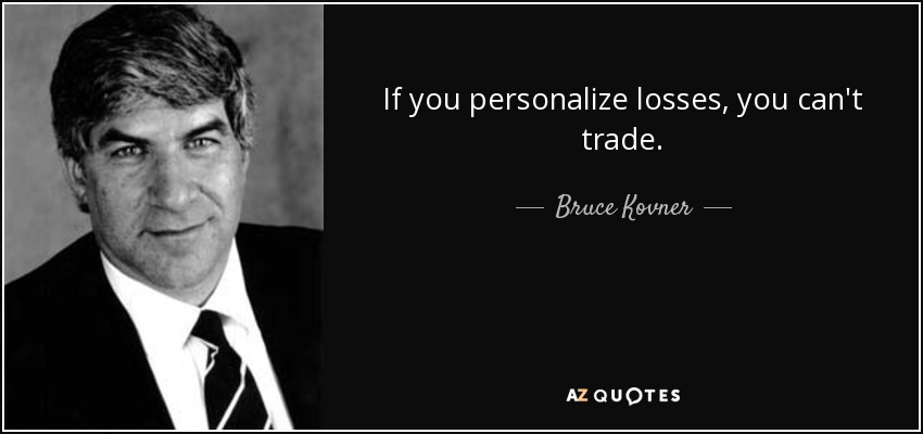 If you personalize losses, you can't trade. - Bruce Kovner