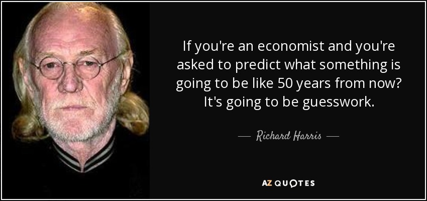 If you're an economist and you're asked to predict what something is going to be like 50 years from now? It's going to be guesswork. - Richard Harris