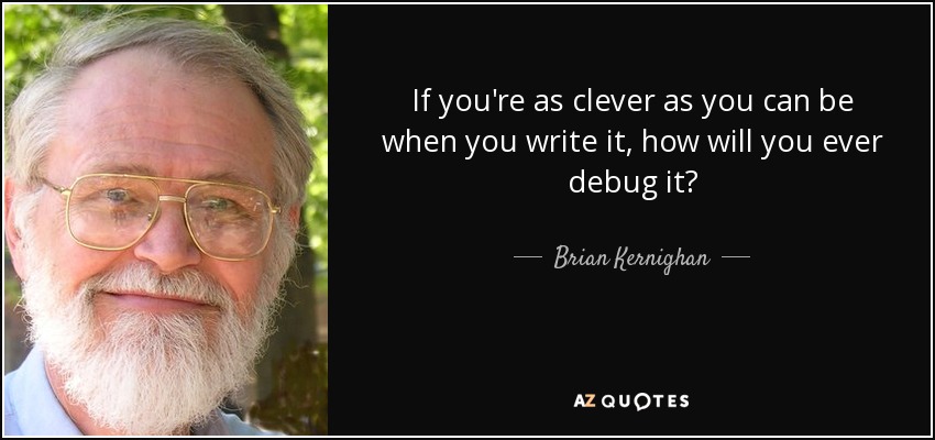 If you're as clever as you can be when you write it, how will you ever debug it? - Brian Kernighan