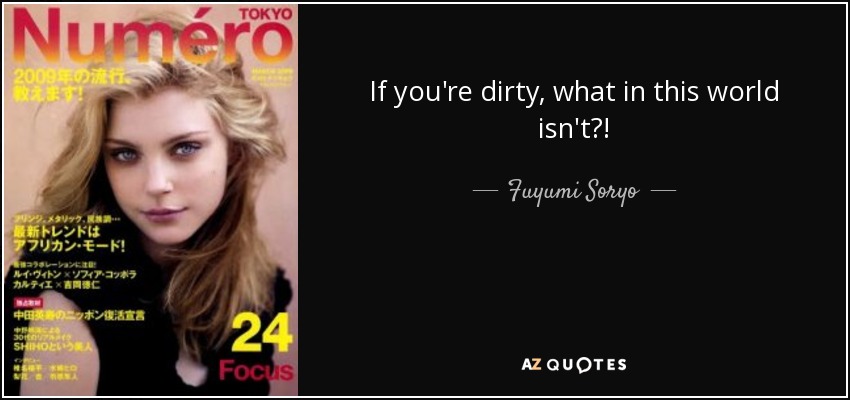 If you're dirty, what in this world isn't?! - Fuyumi Soryo