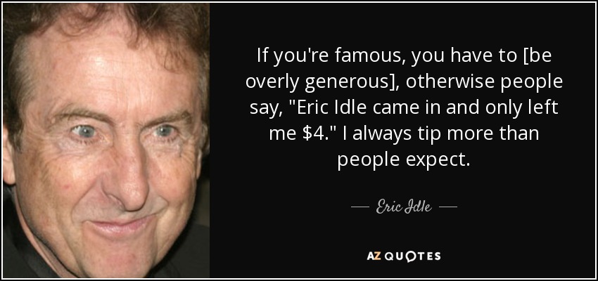 If you're famous, you have to [be overly generous], otherwise people say, 