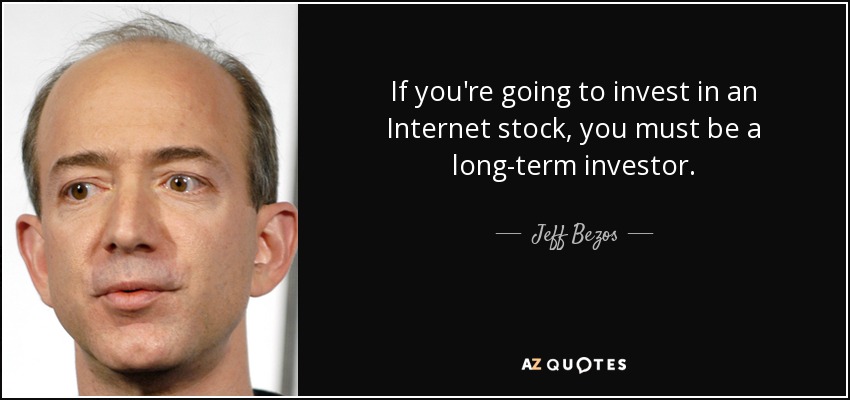 If you're going to invest in an Internet stock, you must be a long-term investor. - Jeff Bezos