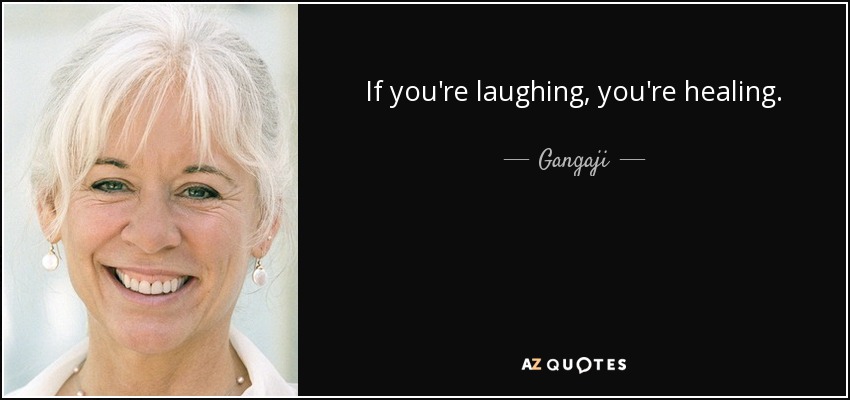 If you're laughing, you're healing. - Gangaji