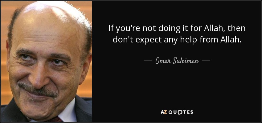 If you're not doing it for Allah, then don't expect any help from Allah. - Omar Suleiman
