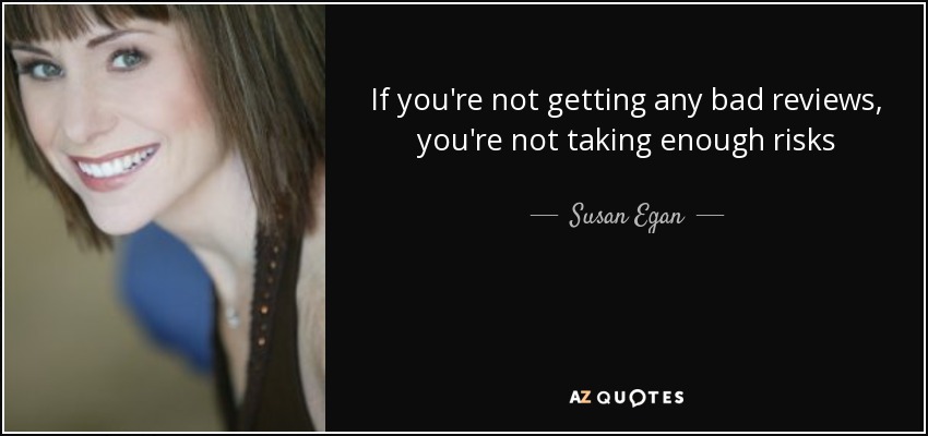Susan Egan quote: If you're not getting any bad reviews, you're not ...