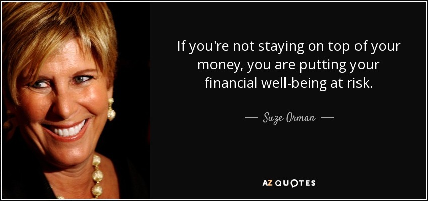 If you're not staying on top of your money, you are putting your financial well-being at risk. - Suze Orman