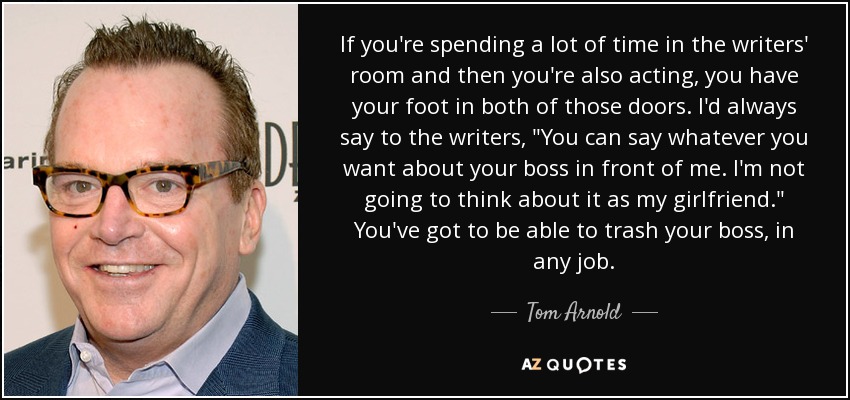 If you're spending a lot of time in the writers' room and then you're also acting, you have your foot in both of those doors. I'd always say to the writers, 