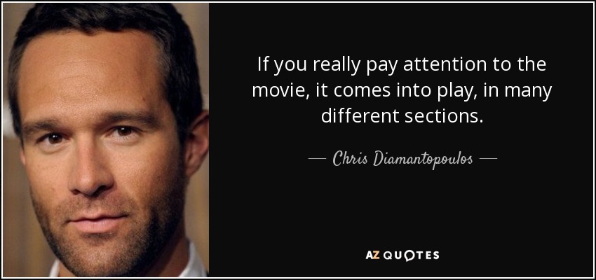 If you really pay attention to the movie, it comes into play, in many different sections. - Chris Diamantopoulos