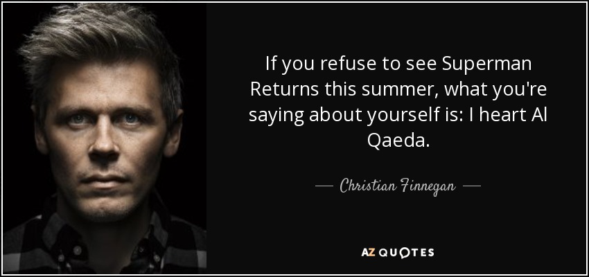If you refuse to see Superman Returns this summer, what you're saying about yourself is: I heart Al Qaeda. - Christian Finnegan