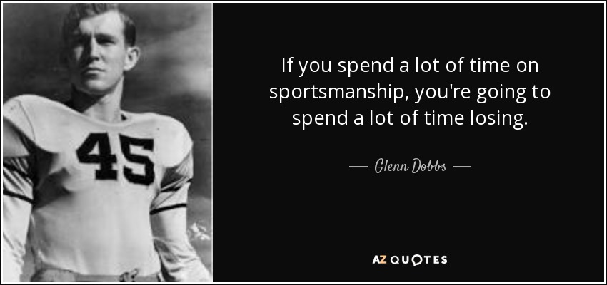 If you spend a lot of time on sportsmanship, you're going to spend a lot of time losing. - Glenn Dobbs