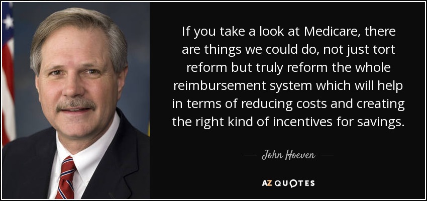 If you take a look at Medicare, there are things we could do, not just tort reform but truly reform the whole reimbursement system which will help in terms of reducing costs and creating the right kind of incentives for savings. - John Hoeven