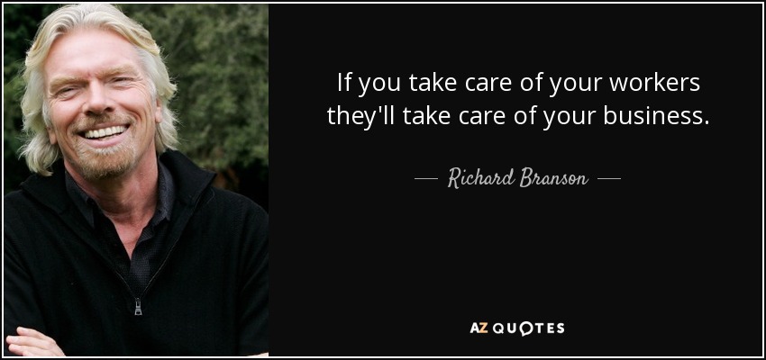 Richard Branson Quote: If You Take Care Of Your Workers They'll Take Care...