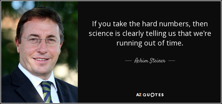 If you take the hard numbers, then science is clearly telling us that we're running out of time. - Achim Steiner