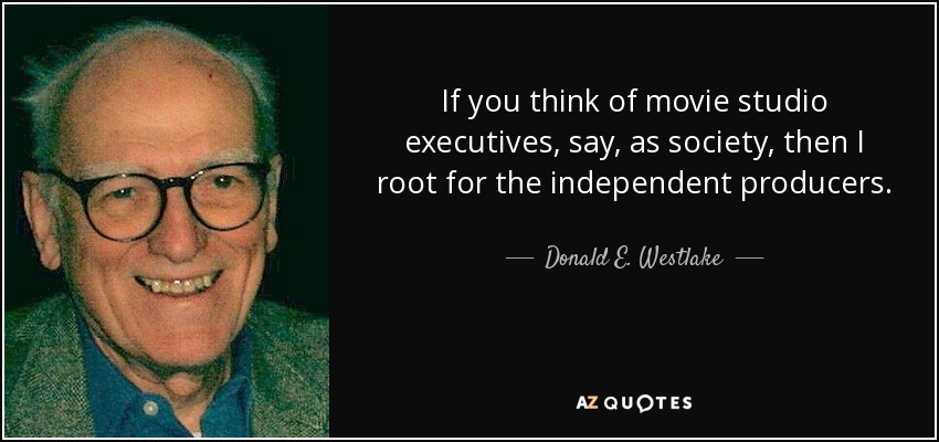 If you think of movie studio executives, say, as society, then I root for the independent producers. - Donald E. Westlake