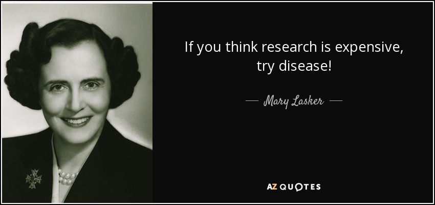 If you think research is expensive, try disease! - Mary Lasker