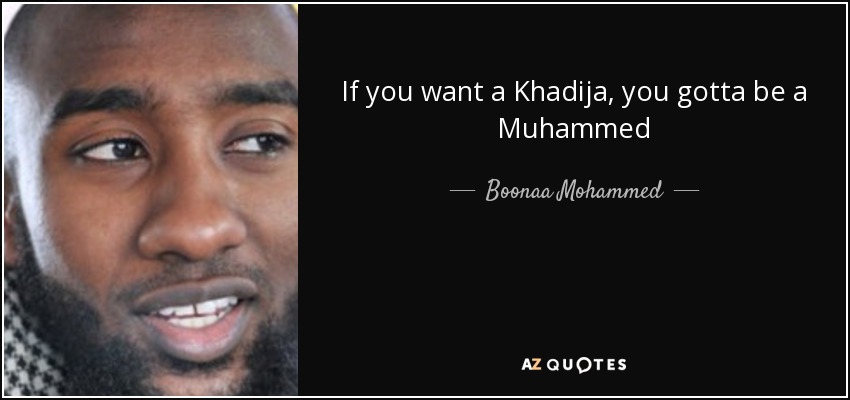 If you want a Khadija, you gotta be a Muhammed - Boonaa Mohammed