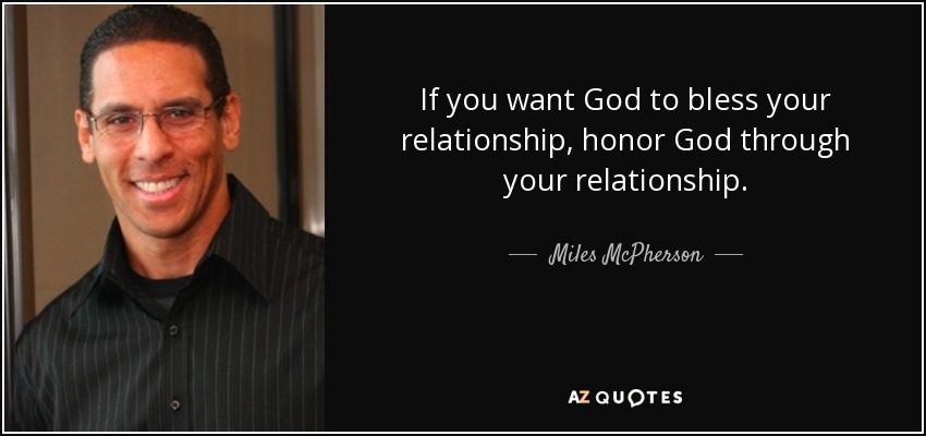 If you want God to bless your relationship, honor God through your relationship. - Miles McPherson