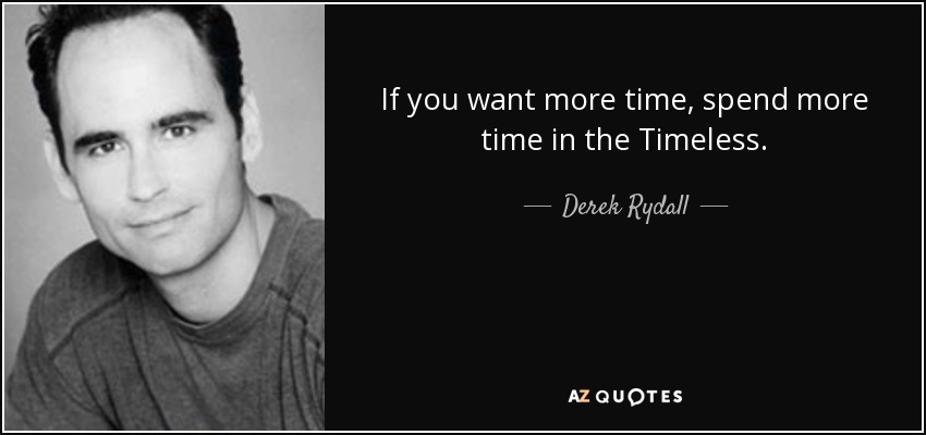 If you want more time, spend more time in the Timeless. - Derek Rydall
