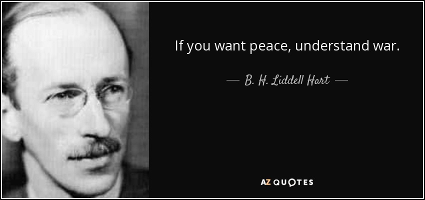 If you want peace, understand war. - B. H. Liddell Hart