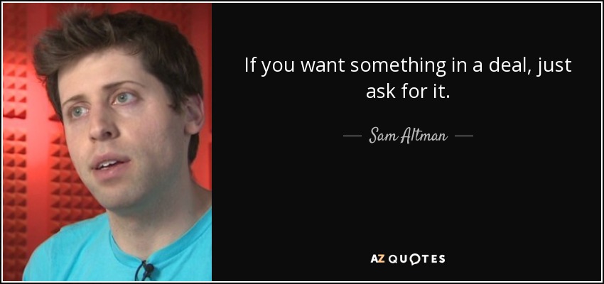 If you want something in a deal, just ask for it. - Sam Altman