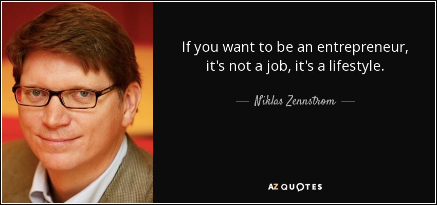 If you want to be an entrepreneur, it's not a job, it's a lifestyle. - Niklas Zennstrom