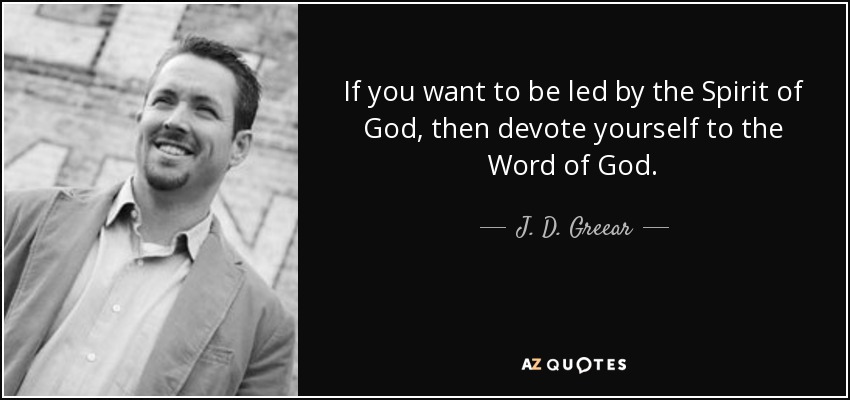 If you want to be led by the Spirit of God, then devote yourself to the Word of God. - J. D. Greear