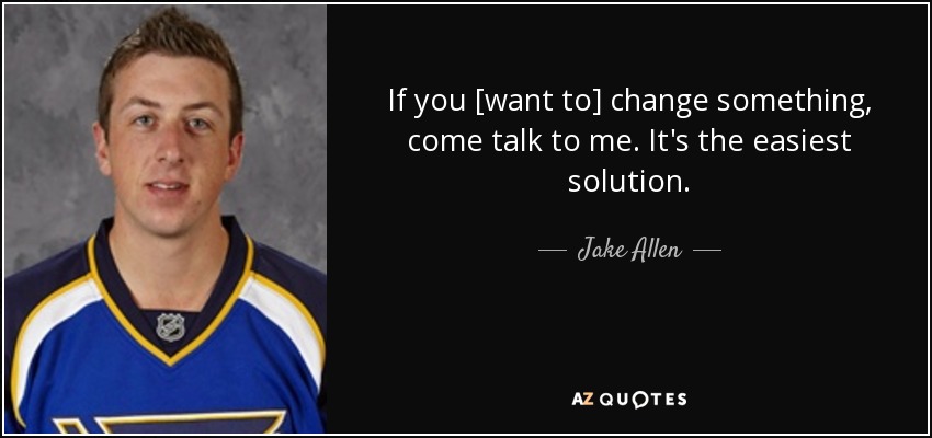 If you [want to] change something, come talk to me. It's the easiest solution. - Jake Allen