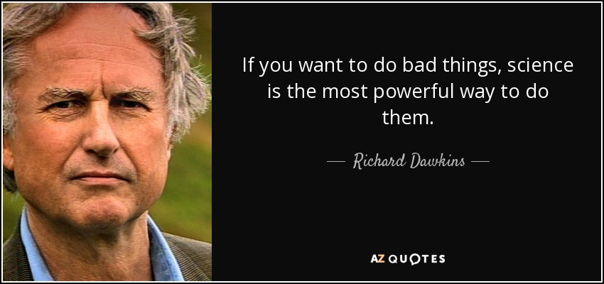 If you want to do bad things, science is the most powerful way to do them. - Richard Dawkins
