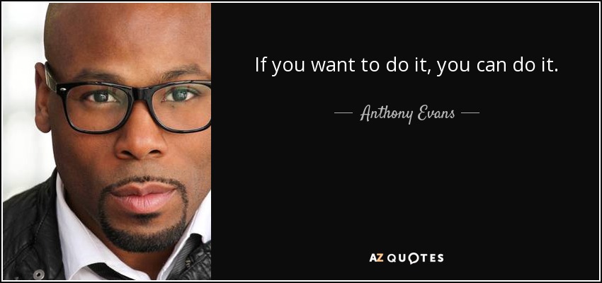 If you want to do it, you can do it. - Anthony Evans
