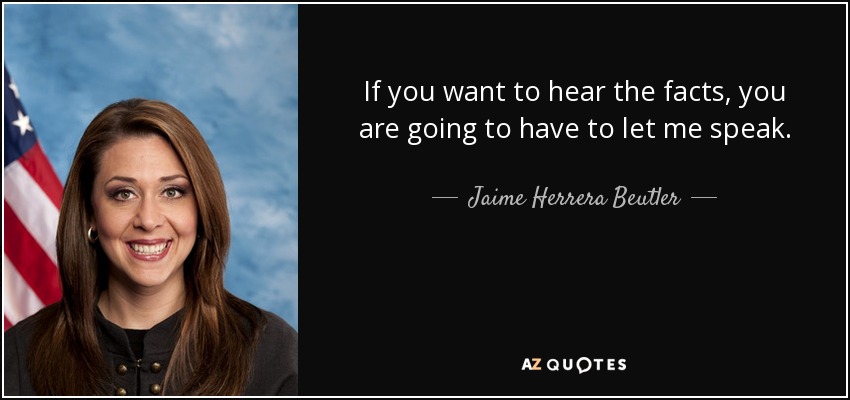 If you want to hear the facts, you are going to have to let me speak. - Jaime Herrera Beutler