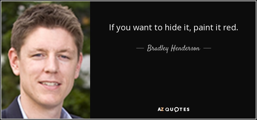 If you want to hide it, paint it red. - Bradley Henderson