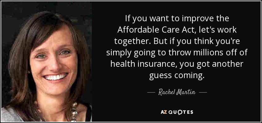 If you want to improve the Affordable Care Act, let's work together. But if you think you're simply going to throw millions off of health insurance, you got another guess coming. - Rachel Martin