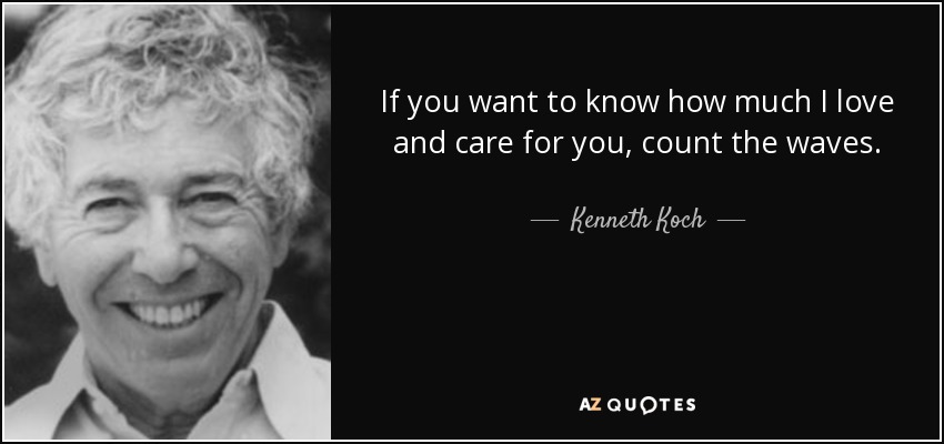If you want to know how much I love and care for you, count the waves. - Kenneth Koch