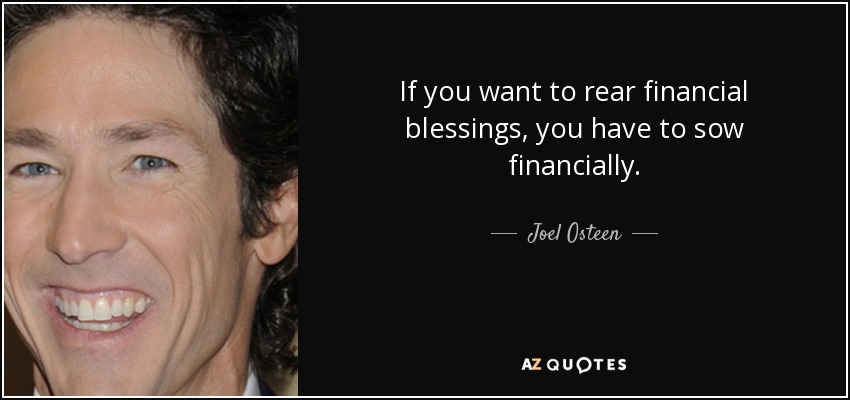 If you want to rear financial blessings, you have to sow financially. - Joel Osteen