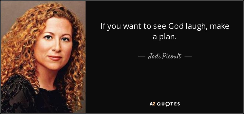 If you want to see God laugh, make a plan. - Jodi Picoult