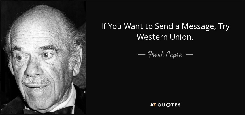 If You Want to Send a Message, Try Western Union. - Frank Capra