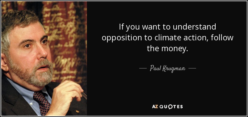 If you want to understand opposition to climate action, follow the money. - Paul Krugman