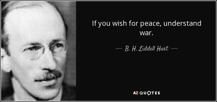 If you wish for peace, understand war. - B. H. Liddell Hart