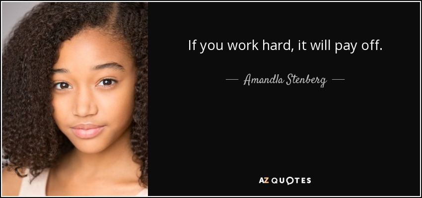 If you work hard, it will pay off. - Amandla Stenberg