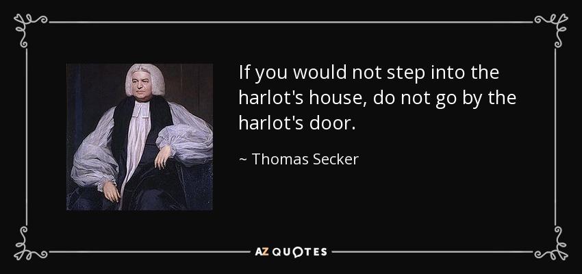 If you would not step into the harlot's house, do not go by the harlot's door. - Thomas Secker