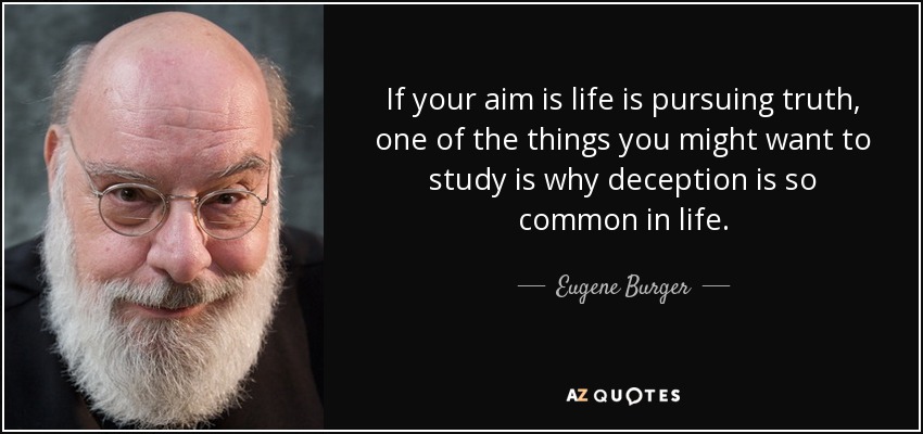 If your aim is life is pursuing truth, one of the things you might want to study is why deception is so common in life. - Eugene Burger