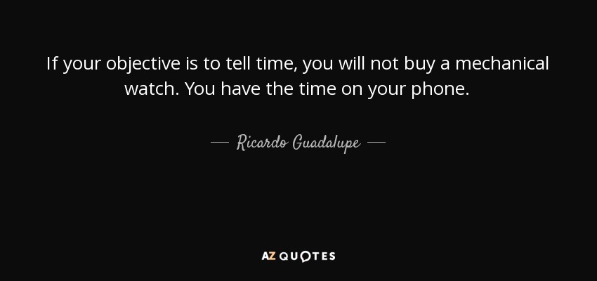 If your objective is to tell time, you will not buy a mechanical watch. You have the time on your phone. - Ricardo Guadalupe