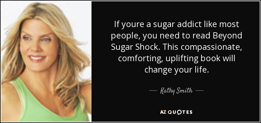 If youre a sugar addict like most people, you need to read Beyond Sugar Shock. This compassionate, comforting, uplifting book will change your life. - Kathy Smith